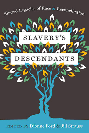 Cover image of the book Slavery's Descendants: Shared Legacies of Race and Reconciliation, edited by Fordham graduate Dionne Ford
